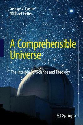 A Comprehensible Universe: The Interplay of Science and Theology by George V. Coyne, Michael Heller