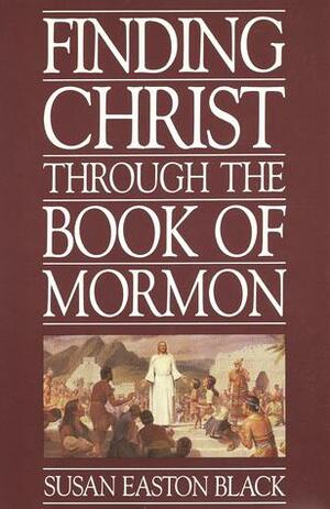 Finding Christ through the Book of Mormon by Susan Easton Black