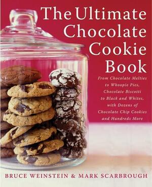 The Ultimate Chocolate Cookie Book: From Chocolate Melties to Whoopie Pies, Chocolate Biscotti to Black and Whites, with Dozens of Chocolate Chip Cookies and Hundreds More by Bruce Weinstein, Mark Scarbrough