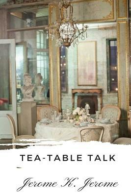 Tea-table Talk by Jerome K. Jerome