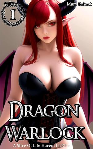 Dragon Warlock: A Slice of Life Harem LitRPG by Marc Robert, Marc Robert