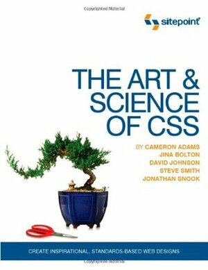 The Art and Science of CSS: Create Inspirational, Standards-Based Web Designs by David R. Johnson, Cameron Adams, Jonathan Snook, Jina Bolton, Steven Smith