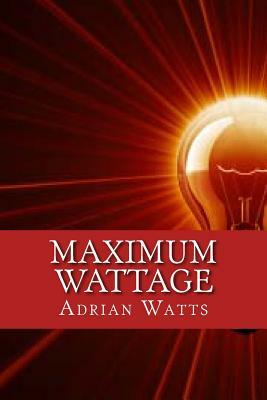 Maximum Wattage by Adrian J. Watts