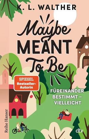 Maybe Meant To Be: Füreinander bestimmt - vielleicht | Zwei Liebende, die sich nicht trauen, zu ihrer Liebe zu stehen | Spiegel-Bestsellerautorin by K.L. Walther