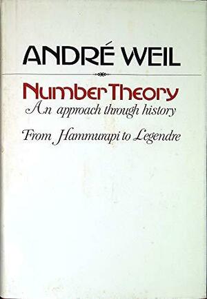 Number Theory: An approach through history from Hammurapi to Legendre by André Weil