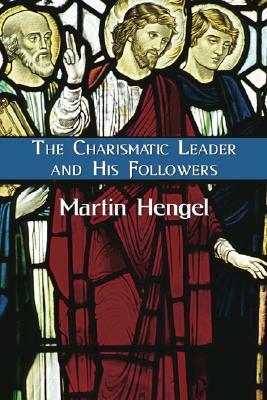 The Charismatic Leader and His Followers by Martin Hengel