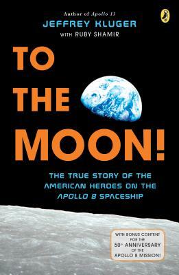 To the Moon!: The True Story of the American Heroes on the Apollo 8 Spaceship by Ruby Shamir, Jeffrey Kluger