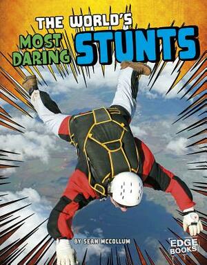 The World's Most Daring Stunts by Sean McCollum