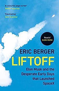Liftoff: Elon Musk and the Desperate Early Days That Launched SpaceX by Eric Berger