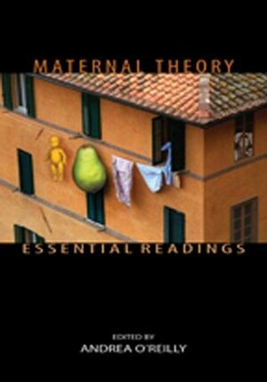 Maternal Theory Essential Readings by Andrea O'Reilly