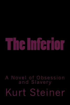 The Inferior: A Novel of Obsession and Slavery by Kurt Steiner, Stephen Glover