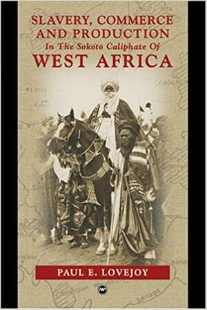 Slavery, Commerce and Production in West Africa by Paul E. Lovejoy