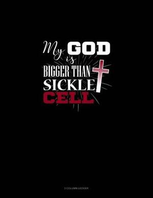 My God Is Bigger Than Sickle Cell: 3 Column Ledger by 