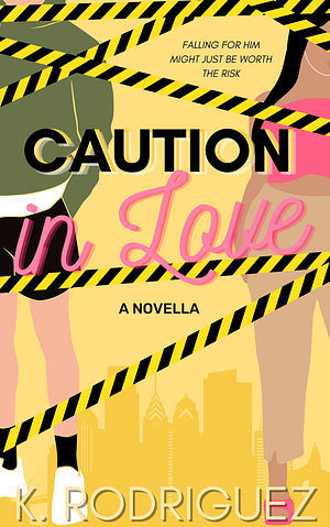 Caution in Love by K. Rodriguez