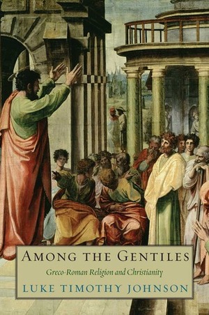 Among the Gentiles: Greco-Roman Religion and Christianity by Luke Timothy Johnson