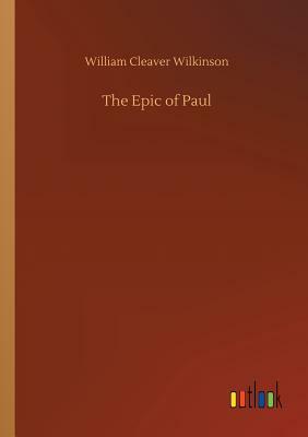 The Epic of Paul by William Cleaver Wilkinson