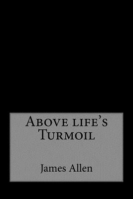 Above life's Turmoil by James Allen