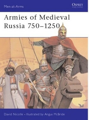 Armies of Medieval Russia 750–1250 by David Nicolle