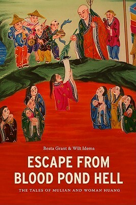 Escape From Blood Pond Hell: The Tales of Mulian and Woman Huang by Wilt L. Idema, Beata Grant