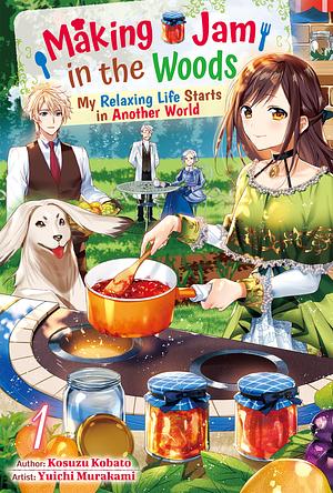 Making Jam in the Woods: My Relaxing Life Starts in Another World Vol.1 by Kosuzu Kobato