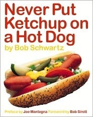 Never Put Ketchup on a Hot Dog by Bob Schwartz