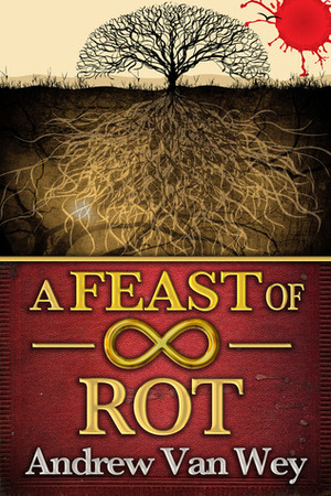 A Feast of Infinite Rot by Andrew Van Wey