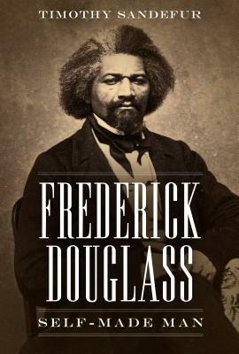 Frederick Douglass: Self-Made Man by Timothy Sandefur