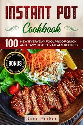 Instant Pot Cookbook: 100 New Everyday Foolproof Quick and Easy Healthy Meals Recipes by Jane Parker