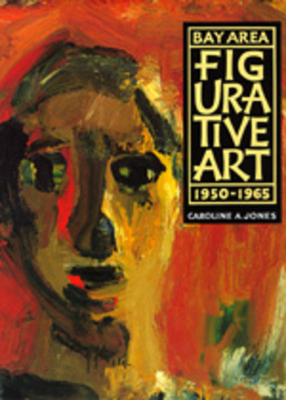 Bay Area Figurative Art: 1950-1965 by Caroline A. Jones