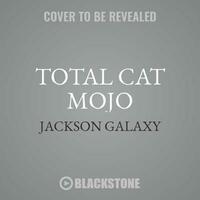 Total Cat Mojo: The Ultimate Guide to Life with Your Cat by Jackson Galaxy