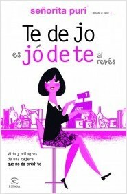 Te dejo es jódete al revés: Vida y milagros de una cajera que no da crédito by Señorita Puri