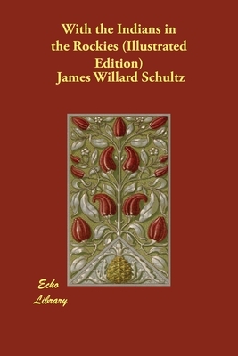 With the Indians in the Rockies (Illustrated Edition) by James Willard Schultz