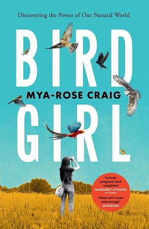 Birdgirl: Discovering the Power of Our Natural World by Mya-Rose Craig, Mya-Rose Craig