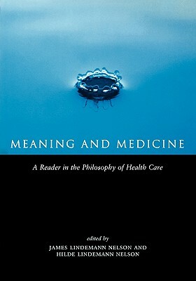 Meaning and Medicine: A Reader in the Philosophy of Health Care by Hilde Lindemann Nelson