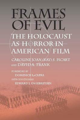 Frames of Evil: The Holocaust as Horror in American Film by David A. Frank, Caroline J. S. Picart