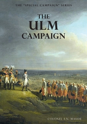 The Ulm Campaign 1805: The Special Campaign Series by F. N. Maude
