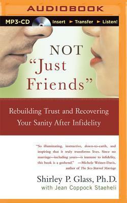 Not "Just Friends": Rebuilding Trust and Recovering Your Sanity After Infidelity by Jean Coppock Staeheli, Shirley P. Glass