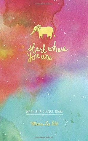 Start Where You Are Week-At-A-Glance Diary by Meera Lee Patel