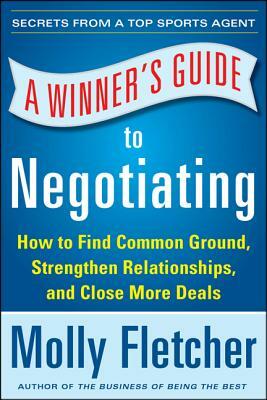 A Winner's Guide to Negotiating: How Conversation Gets Deals Done by Molly Fletcher