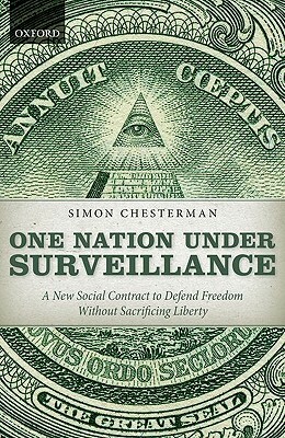 One Nation Under Surveillance: A New Social Contract to Defend Freedom Without Sacrificing Liberty by Simon Chesterman