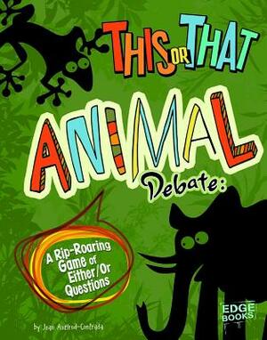 This or That Animal Debate: A Rip-Roaring Game of Either/Or Questions by Joan Axelrod-Contrada