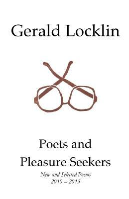 Poets and Pleasure Seekers: New and Selected Poems, 2010-2015 by Gerald Locklin