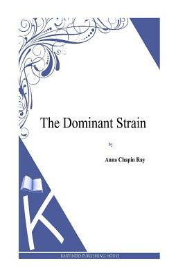 The Dominant Strain by Anna Chapin Ray