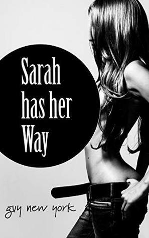 Sarah Has Her Way: A Hotwife and Cuckold Erotic Fantasy by Guy New York