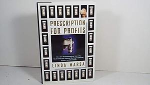 Prescription for Profits: How the Pharmaceutical Industry Bankrolled the Unholy Marriage Between Science and Business by Linda Marsa