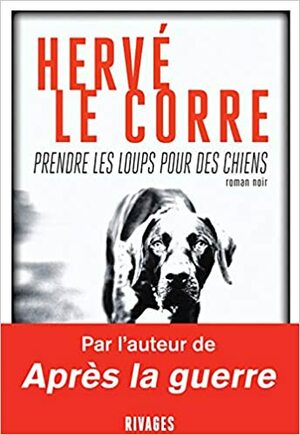 Prendre les loups pour des chiens by Hervé Le Corre