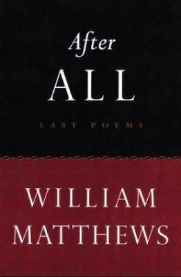 After All: Last Poems by William Matthews