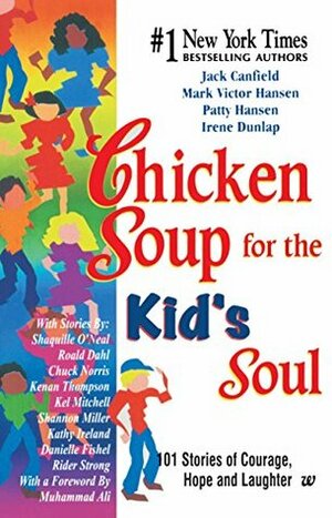 Chicken Soup for the Kid's Soul: 101 Stories of Courage, Hope and Laughter by Jack Canfield, Patty Hansen, Mark Victor Hansen, Irene Dunlap