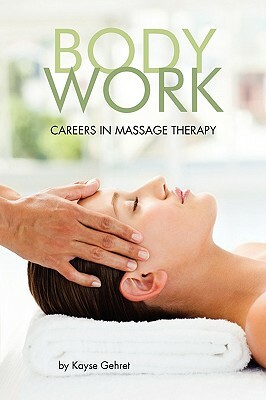 Body/Work: Careers in Massage Therapy by Kayse Gehret