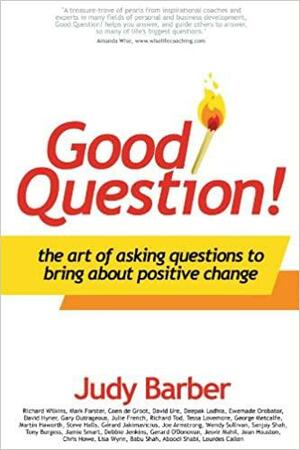 Good Question! the Art of Asking Questions to Bring about Positive Change by Judy Barber, Coen De Groot, Richard Wilkins